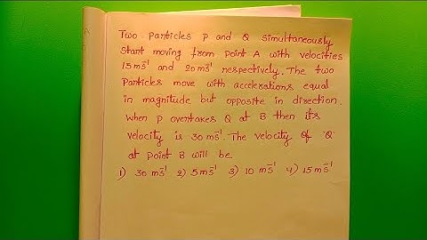 Two particles p&Q simultaneously start moving from point A with velocities 15m/s&20m/s respectively