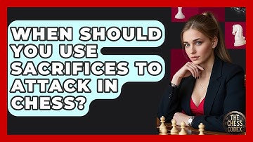 When Should You Use Sacrifices To Attack In Chess? - The Chess Codex