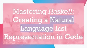 Mastering Haskell: Creating a Natural Language List Representation in Code
