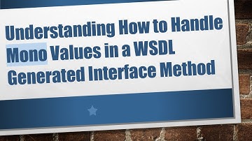 Understanding How to Handle Mono Values in a WSDL Generated Interface Method