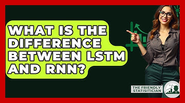 What Is The Difference Between LSTM And RNN? - The Friendly Statistician