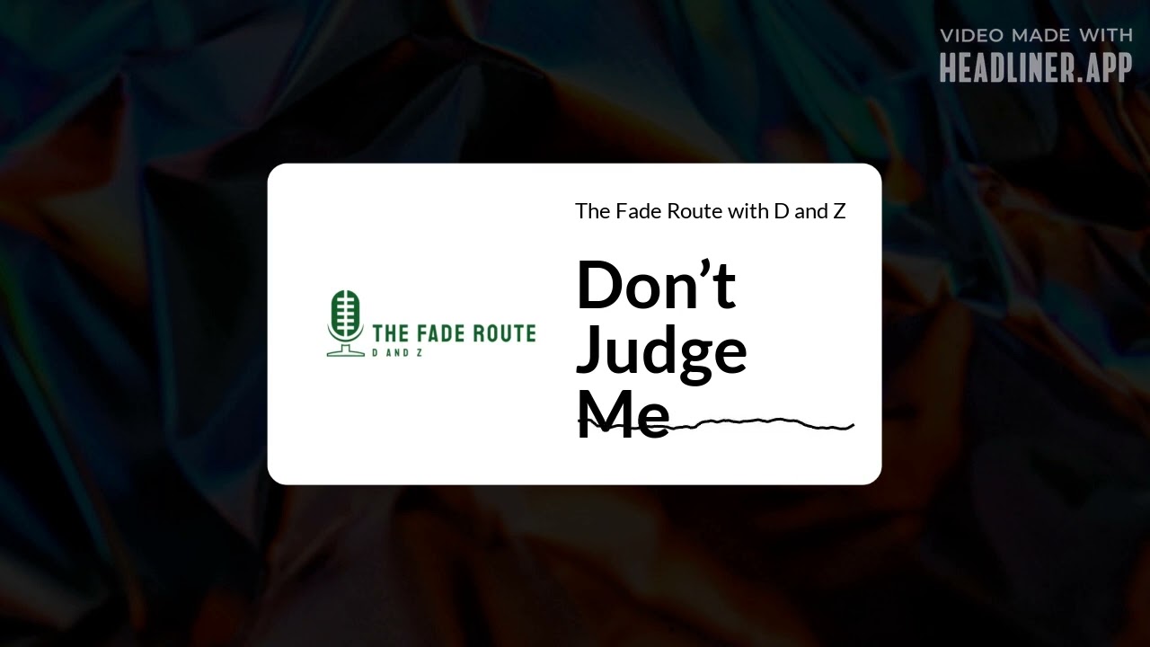 The Fade Route with D and Z - Don’t Judge Me