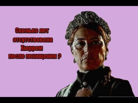 Сколько времени отсутствовала Хюррем, когда её похитили?