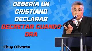 Chuy Olivares 2024 Predicas  Debería Un Cristiano Declarar Decretar Cuando Ora