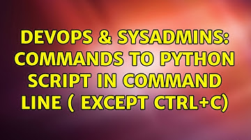 DevOps & SysAdmins: Commands to Python Script in Command Line ( except CTRL+C) (3 Solutions!!)