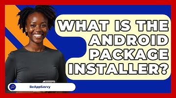 What Is The Android Package Installer? - Be App Savvy