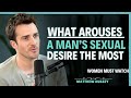 6 Things That Most Arouse A Man S Sexual Desire For You Matthew Hussey Dating Advice