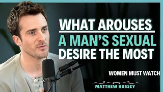 6 things that most arouse a man’s sexual desire for you   Matthew Hussey   Dating Advice