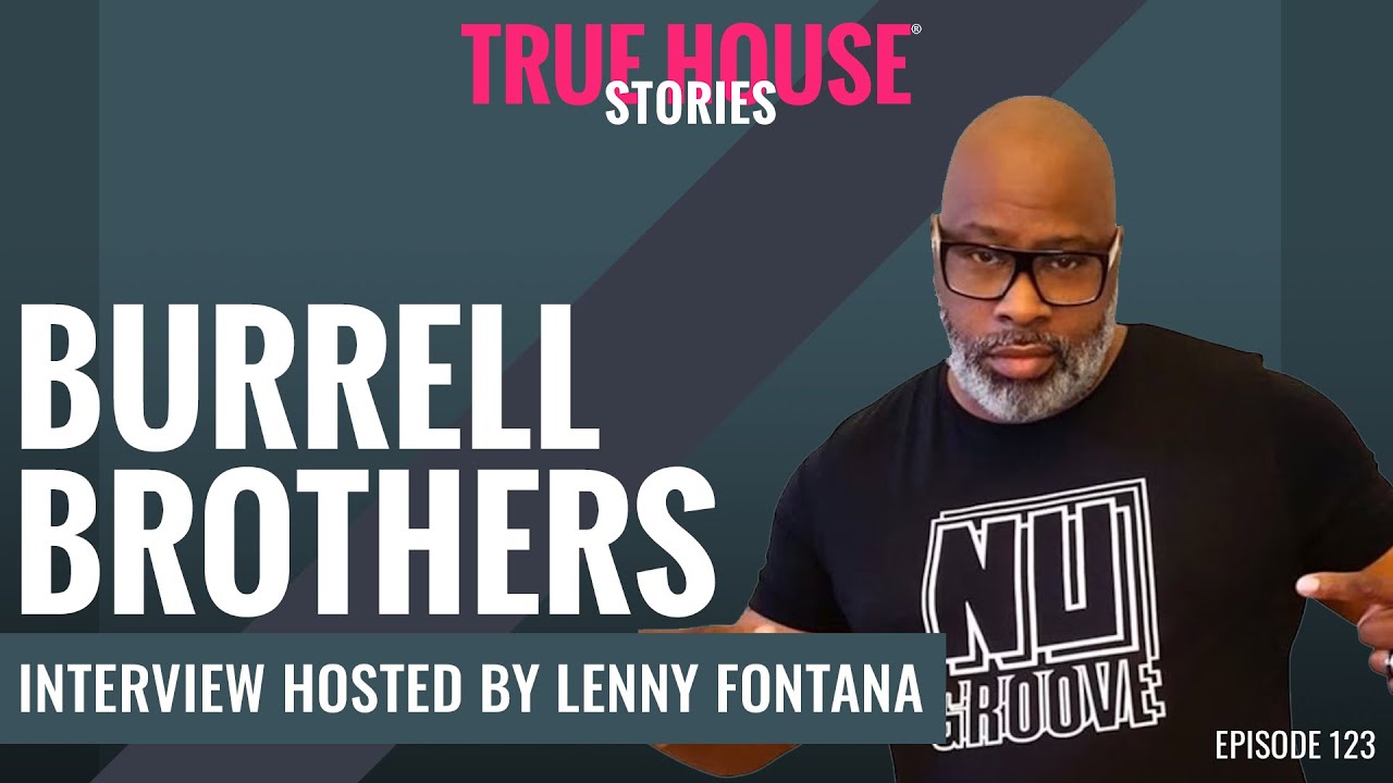 The Burrell Brothers interviewed by Lenny Fontana for True House Stories® # 123
