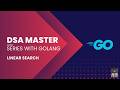 Linear Search | DSA Master Series With Golang
