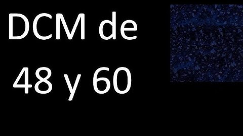 DCM de 48 y 60 . Divisor comun mayor . DCM(48 , 60) , procedimiento