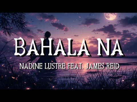 Bahala Na (Lyrics) - Nadine Lustre Feat. James Reid