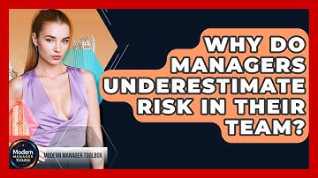 Why Do Managers Underestimate Risk In Their Team? - Modern Manager Toolbox