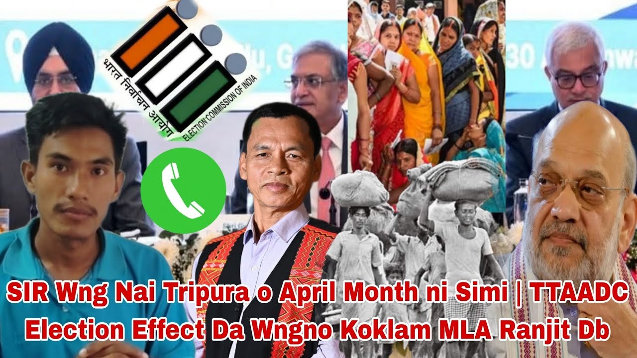 ( SIR ) Wng Nai Tripura o April Month o | TTAADC Election Phuru Effect Da Wngno Koklam MLA Ranjit Db