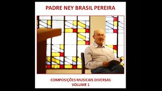 Padre Ney Brasil Pereira Composições Musicais Diversas Volume 1