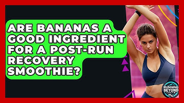 Are Bananas A Good Ingredient For A Post-run Recovery Smoothie? - Running Beyond Limits