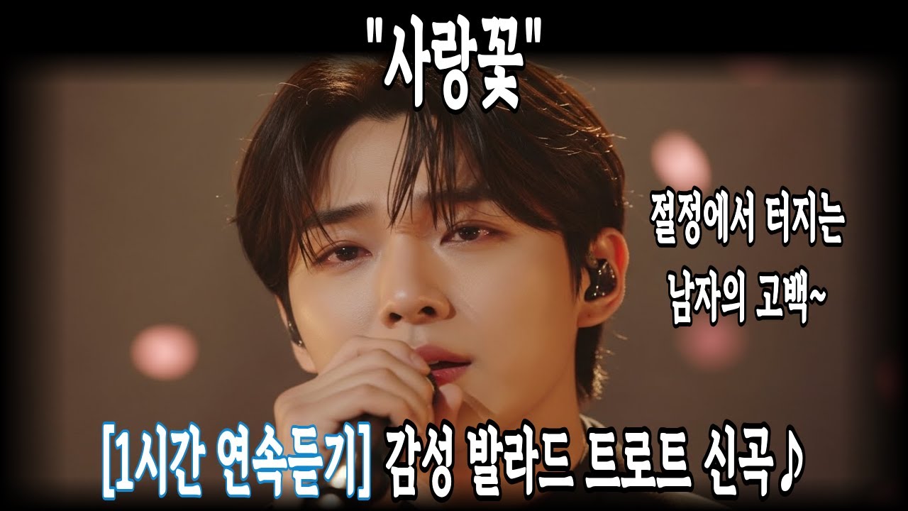 (1시간 연속듣기)🎧사랑꽃 | 발라드 트로트 신곡 | 절정에서 터지는 남자의 고백