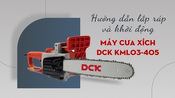 Hướng dẫn lắp ráp và khởi động máy cưa xích DCK KML03-405