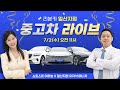 [일산지점LIVE] 유지석 매니저가 추천하는 #베스트중고차 #중고차 #가성비좋은중고차 // 중고차 라이브 쇼핑 방송