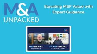 M&amp;A Unpacked - Elevating MSP Value with Expert Guidance