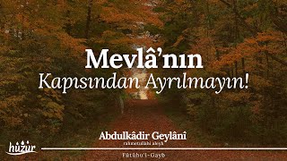 Mevlâ'nın Kapısından Ayrılmayın! O'na Yönelmekten Yüz Çevirmeyin! | Abdulkadir Geylani