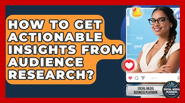 How To Get Actionable Insights From Audience Research? - Social Media Business Playbook