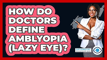 How Do Doctors Define Amblyopia (lazy Eye)? - Optometry Knowledge Base