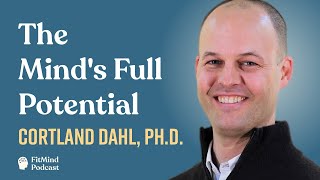 Science, Meditation & the Mind's Full Potential - Cortland Dahl, Ph.D. | The FitMind Podcast