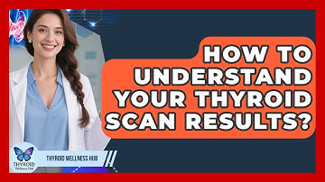 How To Understand Your Thyroid Scan Results? - Thyroid Wellness Hub