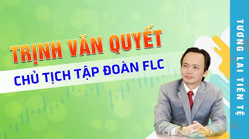 Tiểu sử Trịnh Văn Quyết - Ông chủ của FLC