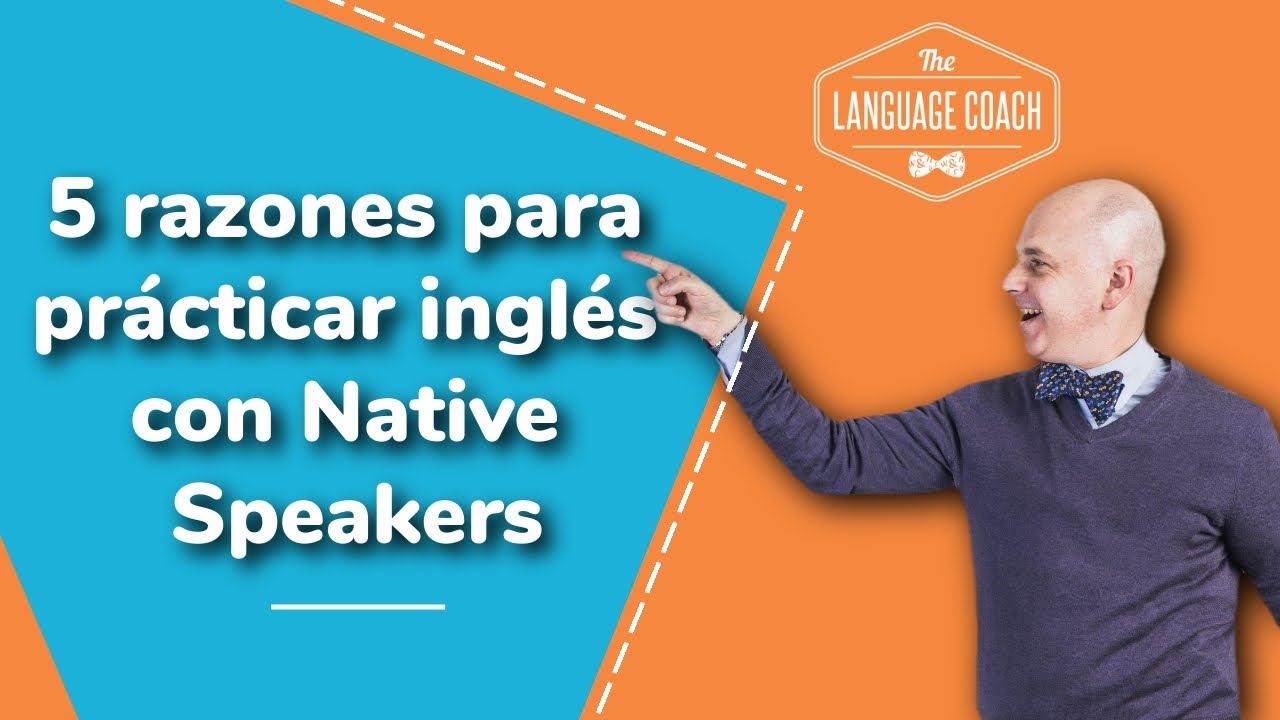 Te doy las 5 Razones para Practicar Inglés con Native Speakers YouTube