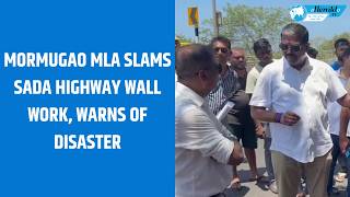 Mormugao MLA Slams Sada Highway Wall Work, Warns of Disaster