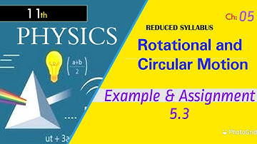 FSc Physics part 1,Ch 5- Rotational and Circular Motion- 11th Class Physics-Example & Assignment 5.3