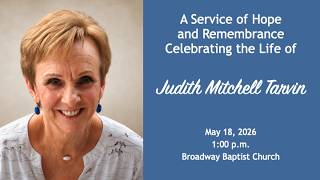 May 18, 2026  - A Service of Hope and Remembrance: Celebrating of the Life of Judith Mitchell Tarven