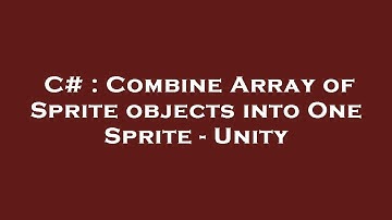 C# : Combine Array of Sprite objects into One Sprite - Unity