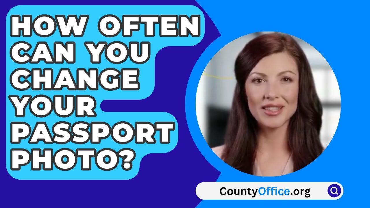 How Often Can You Change Your Passport Photo? - CountyOffice.org