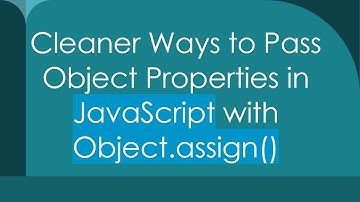 Cleaner Ways to Pass Object Properties in JavaScript with Object.assign()