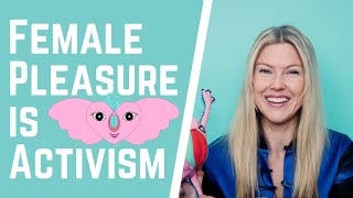 Everyone Needs to Know: Female Pleasure is Activism!