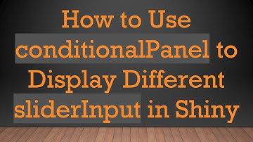 How to Use conditionalPanel to Display Different sliderInput in Shiny