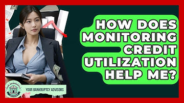 How Does Monitoring Credit Utilization Help Me? - Your Bankruptcy Advisors