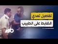 تفاصيل جديدة في واقعة تعدي الضابط على الطبيب mp3