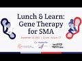 Lunch & Learn: Gene Therapy for SMA