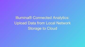 Illumina® Connected Analytics: Upload data from local network storage to cloud