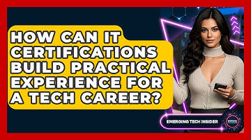 How Can IT Certifications Build Practical Experience For A Tech Career? - Emerging Tech Insider