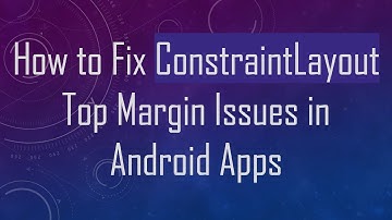 How to Fix ConstraintLayout Top Margin Issues in Android Apps