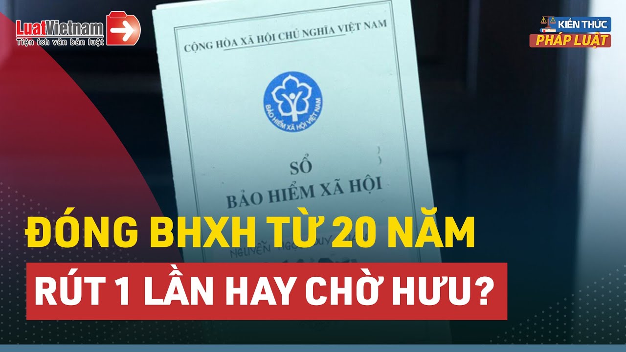 Đóng BHXH Từ 20 Năm: Rút 1 Lần Hay Chờ Lương Hưu? |... - youtube