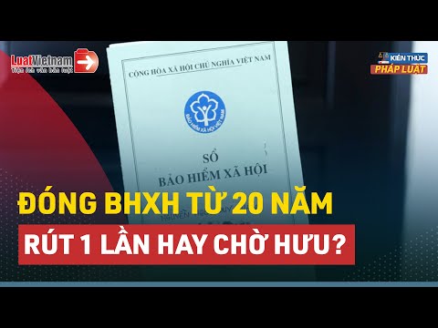 Video Đóng BHXH Từ 20 Năm: Rút 1 Lần Hay Chờ Lương Hưu? |... - youtube