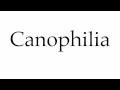 How to Pronounce Canophilia