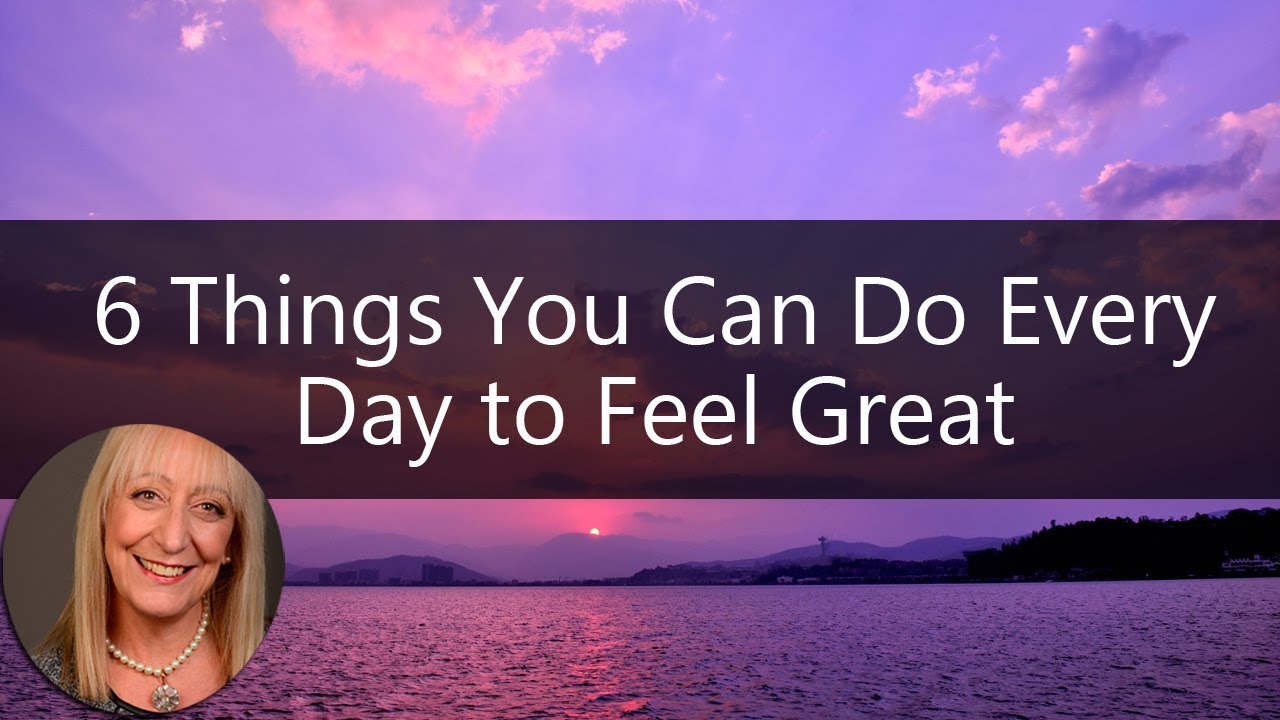 6 Simple Things You Can Do Every Day To Feel Great Sixty And Me Show With Margaret Manning