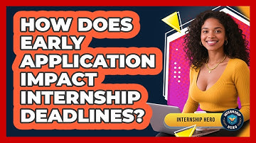 How Does Early Application Impact Internship Deadlines? - Internship Hero